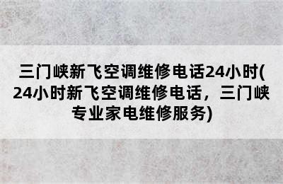 三门峡新飞空调维修电话24小时(24小时新飞空调维修电话，三门峡专业家电维修服务)