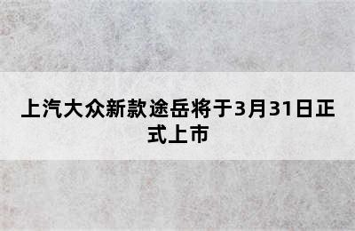 上汽大众新款途岳将于3月31日正式上市