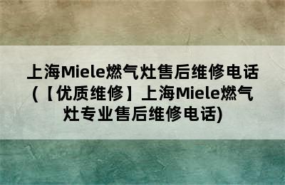 上海Miele燃气灶售后维修电话(【优质维修】上海Miele燃气灶专业售后维修电话)