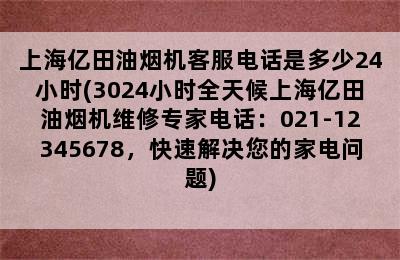 上海亿田油烟机客服电话是多少24小时(3024小时全天候上海亿田油烟机维修专家电话：021-12345678，快速解决您的家电问题)