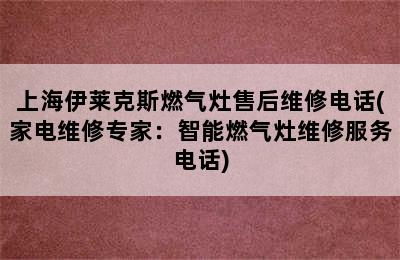 上海伊莱克斯燃气灶售后维修电话(家电维修专家：智能燃气灶维修服务电话)