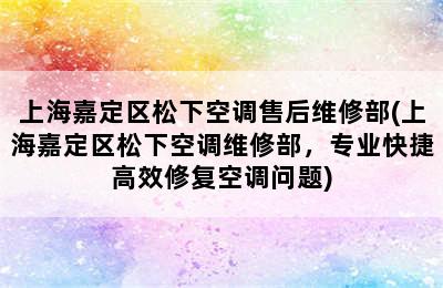 上海嘉定区松下空调售后维修部(上海嘉定区松下空调维修部，专业快捷高效修复空调问题)