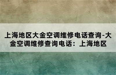 上海地区大金空调维修电话查询-大金空调维修查询电话：上海地区