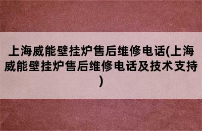 上海威能壁挂炉售后维修电话(上海威能壁挂炉售后维修电话及技术支持)