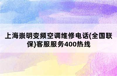 上海崇明变频空调维修电话(全国联保)客服服务400热线