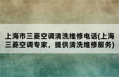 上海市三菱空调清洗维修电话(上海三菱空调专家，提供清洗维修服务)