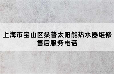 上海市宝山区桑普太阳能热水器维修售后服务电话