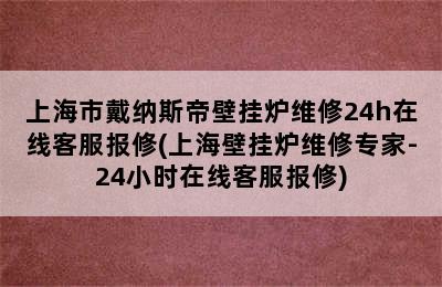 上海市戴纳斯帝壁挂炉维修24h在线客服报修(上海壁挂炉维修专家-24小时在线客服报修)