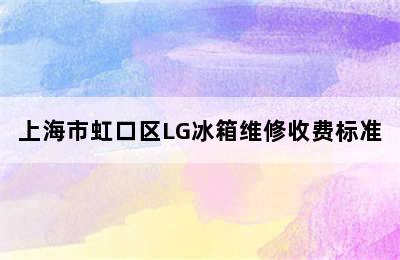 上海市虹口区LG冰箱维修收费标准