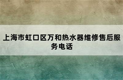 上海市虹口区万和热水器维修售后服务电话