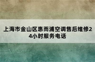 上海市金山区惠而浦空调售后维修24小时服务电话