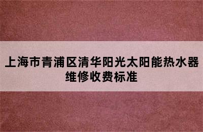 上海市青浦区清华阳光太阳能热水器维修收费标准