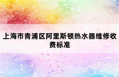 上海市青浦区阿里斯顿热水器维修收费标准