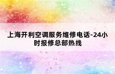 上海开利空调服务维修电话-24小时报修总部热线