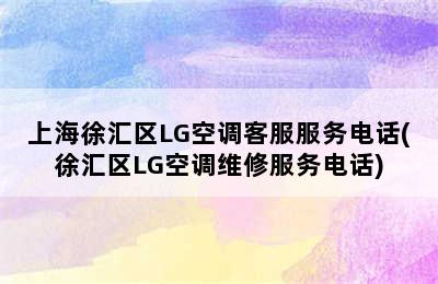 上海徐汇区LG空调客服服务电话(徐汇区LG空调维修服务电话)