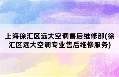 上海徐汇区远大空调售后维修部(徐汇区远大空调专业售后维修服务)