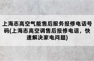 上海志高空气能售后服务报修电话号码(上海志高空调售后报修电话，快速解决家电问题)