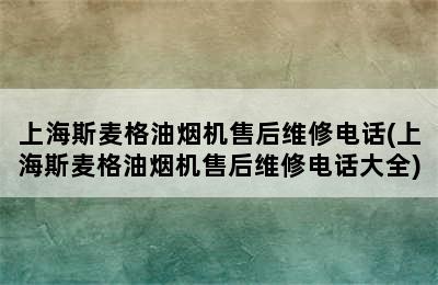 上海斯麦格油烟机售后维修电话(上海斯麦格油烟机售后维修电话大全)