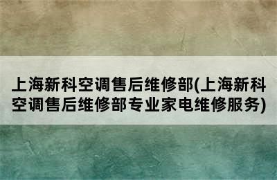 上海新科空调售后维修部(上海新科空调售后维修部专业家电维修服务)