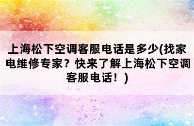 上海松下空调客服电话是多少(找家电维修专家？快来了解上海松下空调客服电话！)