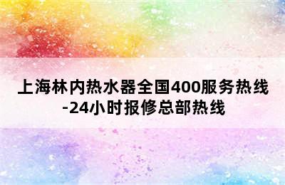 上海林内热水器全国400服务热线-24小时报修总部热线