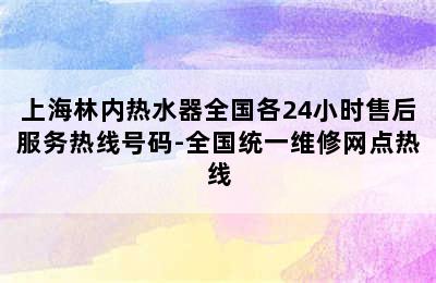 上海林内热水器全国各24小时售后服务热线号码-全国统一维修网点热线