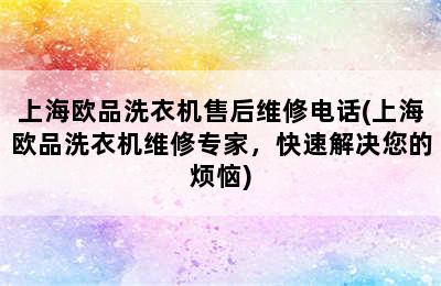 上海欧品洗衣机售后维修电话(上海欧品洗衣机维修专家，快速解决您的烦恼)