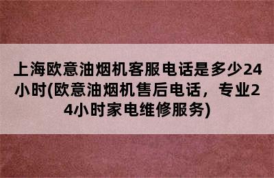 上海欧意油烟机客服电话是多少24小时(欧意油烟机售后电话，专业24小时家电维修服务)