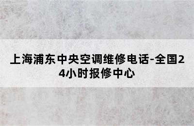 上海浦东中央空调维修电话-全国24小时报修中心