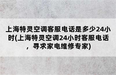 上海特灵空调客服电话是多少24小时(上海特灵空调24小时客服电话，寻求家电维修专家)