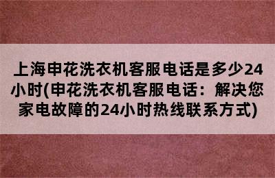 上海申花洗衣机客服电话是多少24小时(申花洗衣机客服电话：解决您家电故障的24小时热线联系方式)