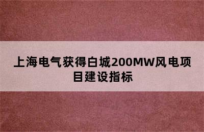 上海电气获得白城200MW风电项目建设指标