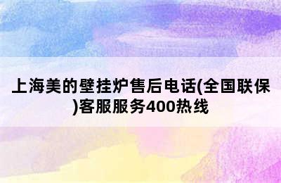 上海美的壁挂炉售后电话(全国联保)客服服务400热线