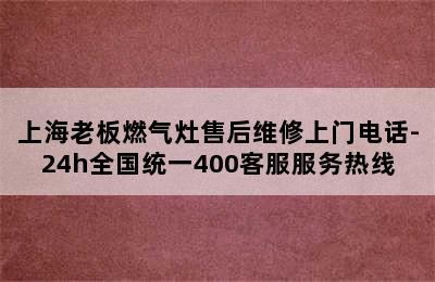 上海老板燃气灶售后维修上门电话-24h全国统一400客服服务热线