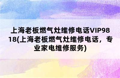 上海老板燃气灶维修电话VIP9818(上海老板燃气灶维修电话，专业家电维修服务)