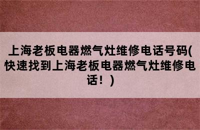 上海老板电器燃气灶维修电话号码(快速找到上海老板电器燃气灶维修电话！)