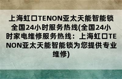 上海虹口TENON亚太天能智能锁全国24小时服务热线(全国24小时家电维修服务热线：上海虹口TENON亚太天能智能锁为您提供专业维修)