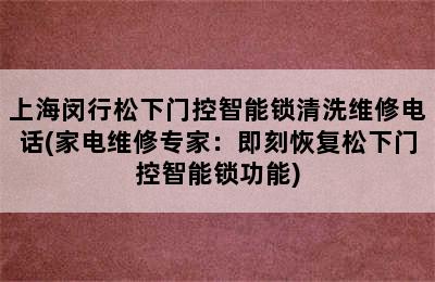 上海闵行松下门控智能锁清洗维修电话(家电维修专家：即刻恢复松下门控智能锁功能)