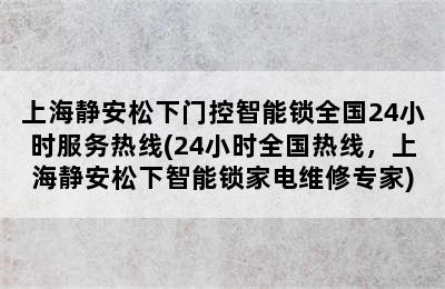 上海静安松下门控智能锁全国24小时服务热线(24小时全国热线，上海静安松下智能锁家电维修专家)