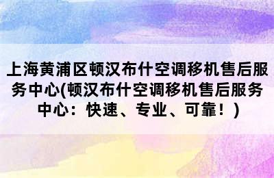 上海黄浦区顿汉布什空调移机售后服务中心(顿汉布什空调移机售后服务中心：快速、专业、可靠！)