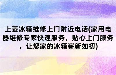 上菱冰箱维修上门附近电话(家用电器维修专家快速服务，贴心上门服务，让您家的冰箱崭新如初)