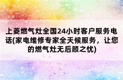 上菱燃气灶全国24小时客户服务电话(家电维修专家全天候服务，让您的燃气灶无后顾之忧)