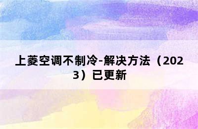 上菱空调不制冷-解决方法（2023）已更新