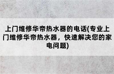 上门维修华帝热水器的电话(专业上门维修华帝热水器，快速解决您的家电问题)