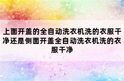 上面开盖的全自动洗衣机洗的衣服干净还是侧面开盖全自动洗衣机洗的衣服干净