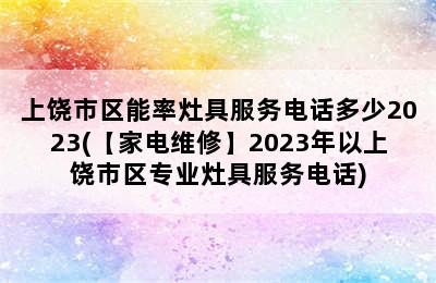 上饶市区能率灶具服务电话多少2023(【家电维修】2023年以上饶市区专业灶具服务电话)