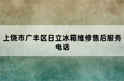 上饶市广丰区日立冰箱维修售后服务电话