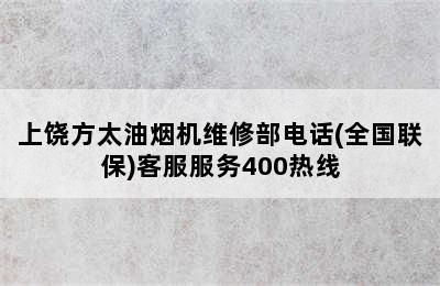 上饶方太油烟机维修部电话(全国联保)客服服务400热线