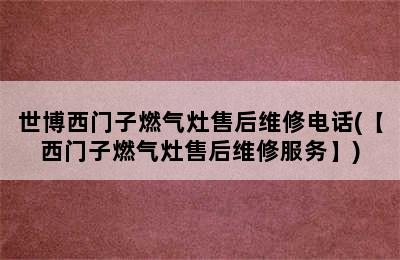 世博西门子燃气灶售后维修电话(【西门子燃气灶售后维修服务】)