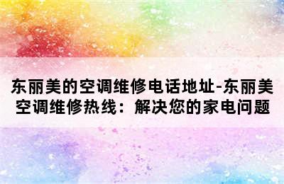 东丽美的空调维修电话地址-东丽美空调维修热线：解决您的家电问题